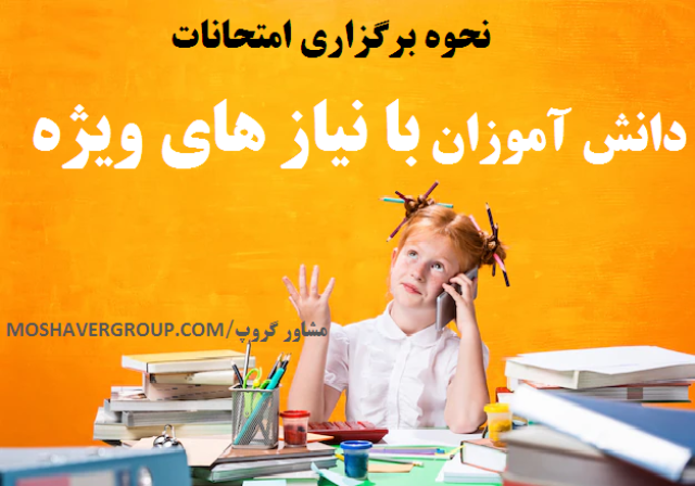 نحوه برگزاری امتحانات دانش آموزان با نیاز های ویژه