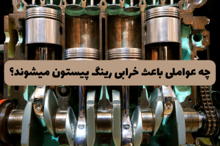چه عواملی باعث خرابی رینگ پیستون میشوند؟