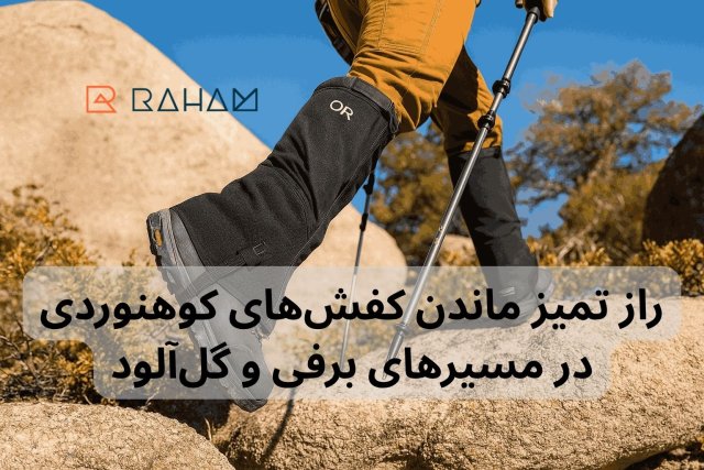 راز تمیز ماندن کفش‌های کوهنوردی در مسیرهای برفی و گل‌آلود